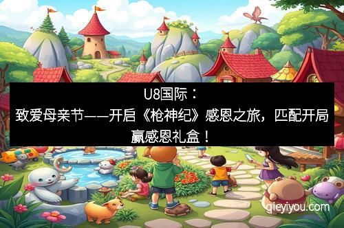 U8国际：致爱母亲节——开启《枪神纪》感恩之旅，匹配开局赢感恩礼盒！